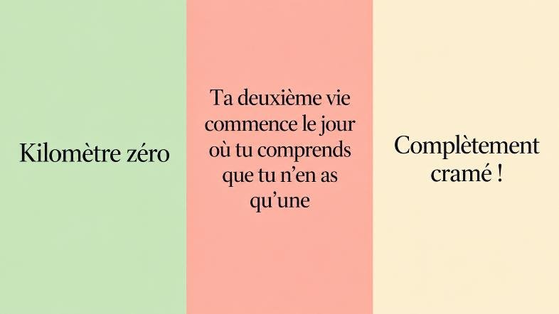 Kilomètre zéro, Ta deuxième vie commence le jour où tu comprends que tu n’en as qu’une, et Complètement cramé !